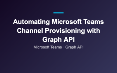 Automating Microsoft Teams Channel Provisioning with Graph API