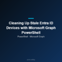 Cleaning Up Stale Entra ID Devices with Microsoft Graph PowerShell ...